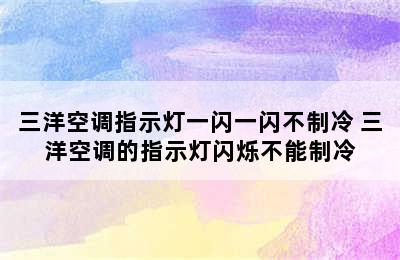 三洋空调指示灯一闪一闪不制冷 三洋空调的指示灯闪烁不能制冷